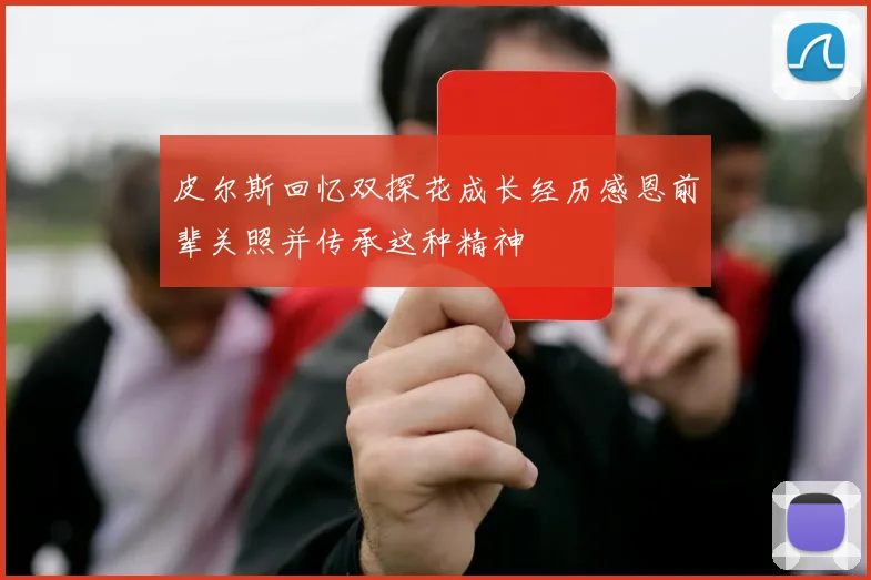 皮尔斯回忆双探花成长经历感恩前辈关照并传承这种精神