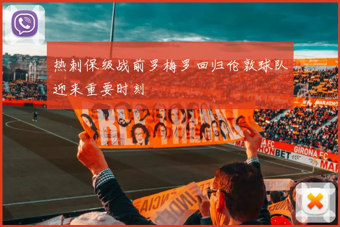 热刺保级战前罗梅罗回归伦敦球队迎来重要时刻